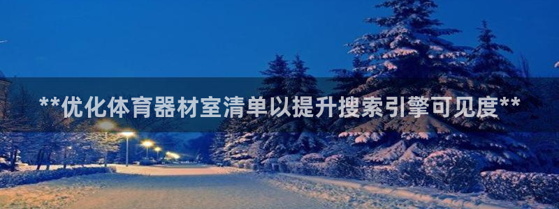 尊龙官网地址：**优化体育器材室清单以提升搜索引擎可