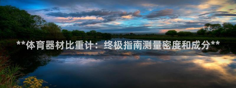 AG尊龙凯时注册：**体育器材比重计：终极指南测量密