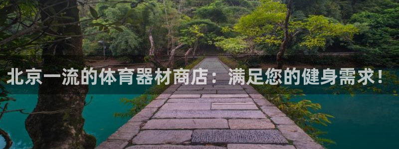 尊龙凯时产品种类：北京一流的体育器材商店：满足您的健