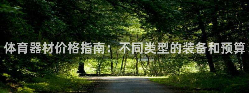 z6尊龙官方网站：体育器材价格指南：不同类型的装备和预算