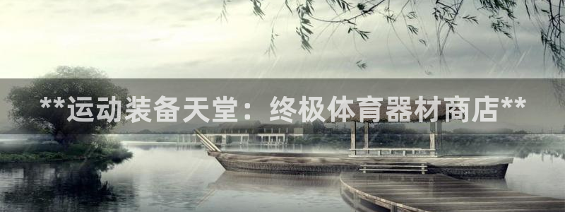 尊龙/人生就是博：**运动装备天堂：终极体育器材商店
